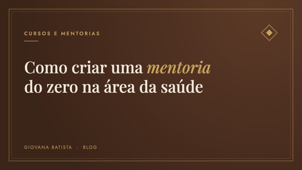 Como criar uma mentoria do zero sendo profissional da saúde, blog Giovana Batista
