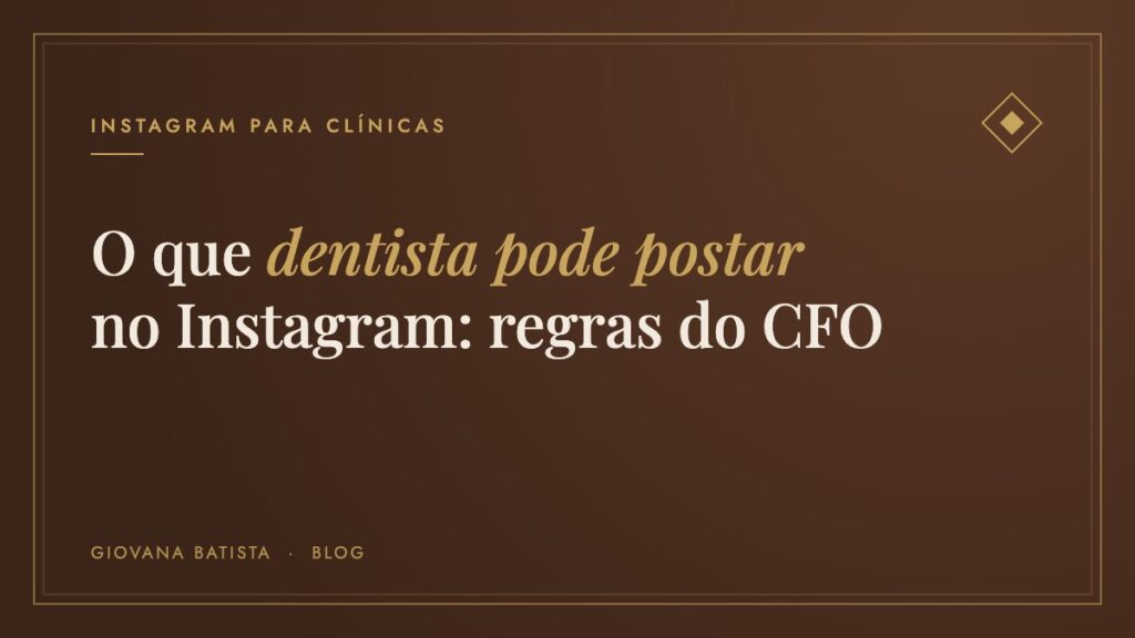 O que dentista pode e não pode postar no Instagram: regras do CFO, blog Giovana Batista